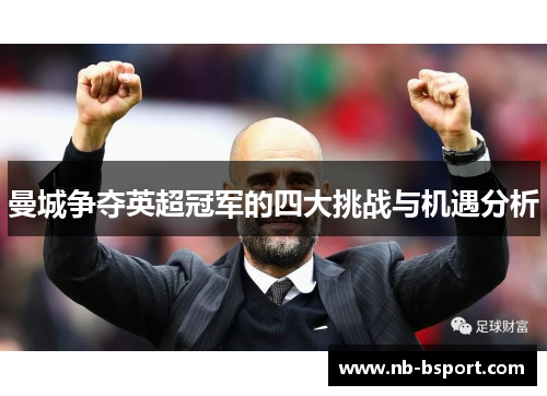 曼城争夺英超冠军的四大挑战与机遇分析