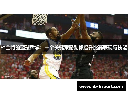 杜兰特的篮球哲学：十个关键策略助你提升比赛表现与技能