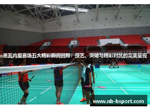 恩瓦内里赛场五大精彩瞬间回顾：技艺、突破与精彩对抗的完美呈现
