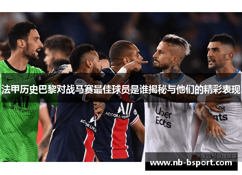法甲历史巴黎对战马赛最佳球员是谁揭秘与他们的精彩表现