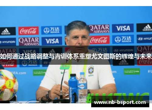 如何通过战略调整与青训体系重塑尤文图斯的辉煌与未来