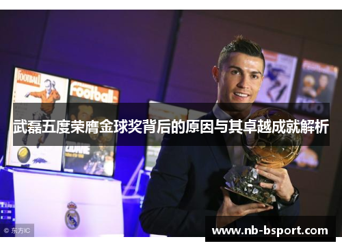 武磊五度荣膺金球奖背后的原因与其卓越成就解析