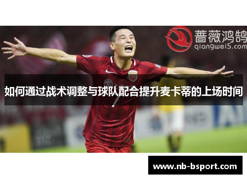 如何通过战术调整与球队配合提升麦卡蒂的上场时间