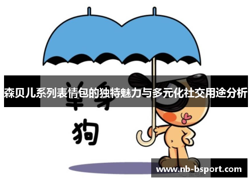 森贝儿系列表情包的独特魅力与多元化社交用途分析