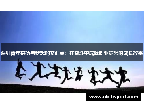 深圳青年拼搏与梦想的交汇点：在奋斗中成就职业梦想的成长故事