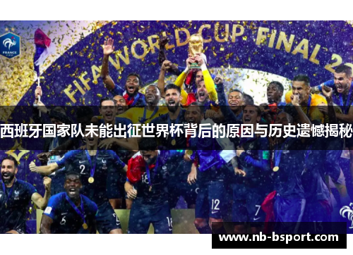 西班牙国家队未能出征世界杯背后的原因与历史遗憾揭秘