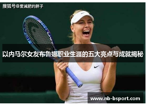 以内马尔女友布鲁娜职业生涯的五大亮点与成就揭秘