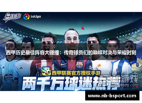 西甲历史最佳阵容大碰撞:传奇球员们的巅峰对决与荣耀时刻 西甲历史最佳阵容大碰撞:传奇球员们的巅峰对决与荣耀时刻