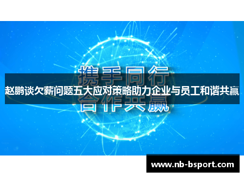 赵鹏谈欠薪问题五大应对策略助力企业与员工和谐共赢