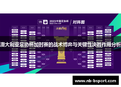 澳大利亚足协杯加时赛的战术博弈与关键性决胜作用分析