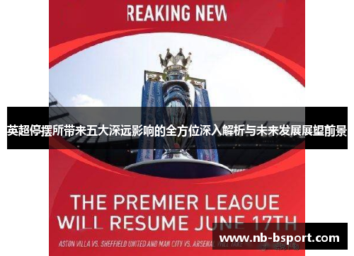 英超停摆所带来五大深远影响的全方位深入解析与未来发展展望前景 英超停摆所带来五大深远影响的全方位深入解析与未来发展展望前景