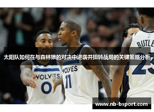 太阳队如何在与森林狼的对决中逆袭并扭转战局的关键策略分析