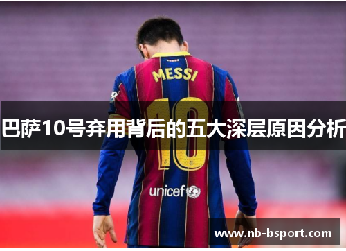 巴萨10号弃用背后的五大深层原因分析 巴萨10号弃用背后的五大深层原因分析