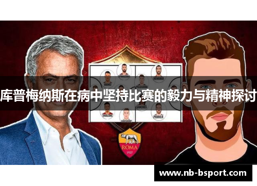库普梅纳斯在病中坚持比赛的毅力与精神探讨 库普梅纳斯在病中坚持比赛的毅力与精神探讨