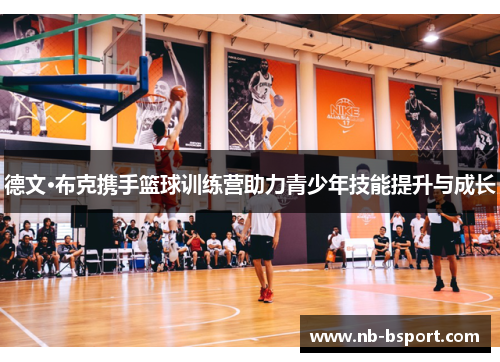 德文·布克携手篮球训练营助力青少年技能提升与成长