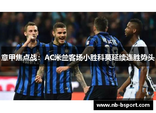 意甲焦点战：AC米兰客场小胜科莫延续连胜势头